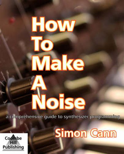 Cover image for How to Make a Noise: A Comprehensive Guide to Synthesizer Programming