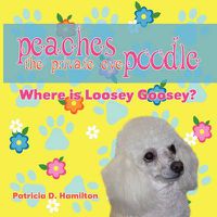 Cover image for Peaches the Private Eye Poodle: Where Is Loosey Goosey?