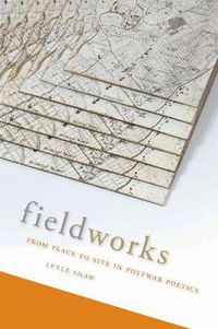 Cover image for Fieldworks: From Place to Site in Postwar Poetics