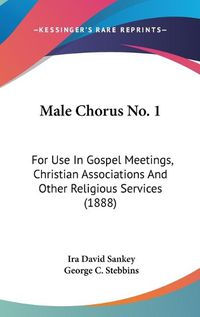 Cover image for Male Chorus No. 1: For Use in Gospel Meetings, Christian Associations and Other Religious Services (1888)