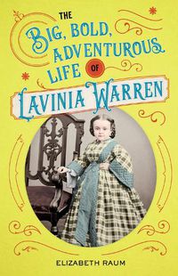 Cover image for The Big, Bold, Adventurous Life of Lavinia Warren