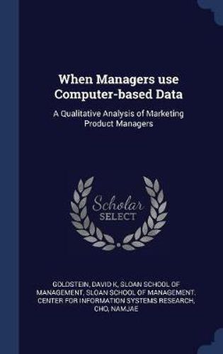 When Managers Use Computer-Based Data: A Qualitative Analysis of Marketing Product Managers