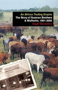 Cover image for An African Trading Empire: The Story of Susman Brothers & Wulfsohn, 1901-2005