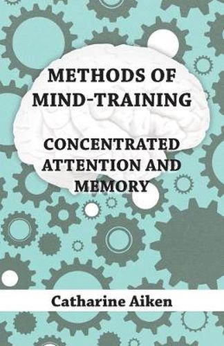 Cover image for Methods Of Mind-Training - Concentrated Attention And Memory