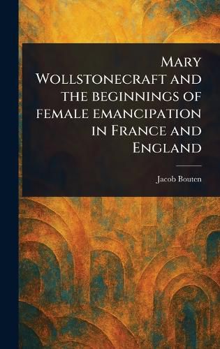Cover image for Mary Wollstonecraft and the Beginnings of Female Emancipation in France and England