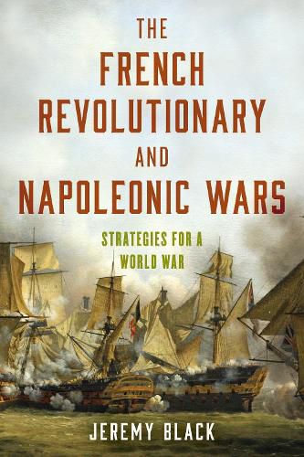 Cover image for The French Revolutionary and Napoleonic Wars: Strategies for a World War