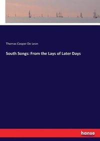 Cover image for South Songs: From the Lays of Later Days