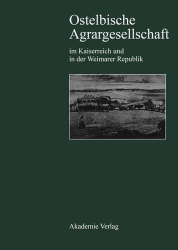 Cover image for Ostelbische Agrargesellschaft Im Kaiserreich Und in Der Weimarer Republik: Agrarkrise, Junkerliche Interessenpolitik, Modernisierungstrategien