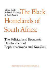 Cover image for The Black Homelands of South Africa: The Political and Economic Development of Bophuthatswana and Kwa-Zulu