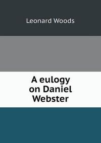 Cover image for A eulogy on Daniel Webster
