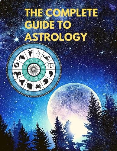 Cover image for The Complete Guide to Astrology - Understand and Improve Every Relationship in Your Life