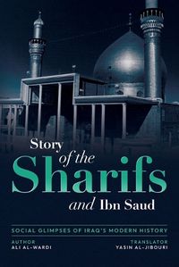 Cover image for Social Glimpses of Iraq's Modern History- Story of the Sharifs and Ibn Saud