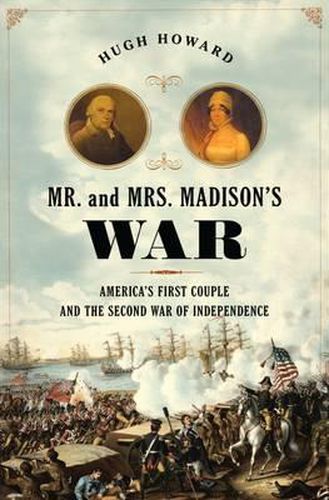 Cover image for Mr. and Mrs. Madison's War: America's First Couple and the War of 1812