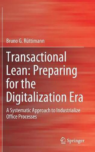 Cover image for Transactional Lean: Preparing for the Digitalization Era: A Systematic Approach to Industrialize Office Processes