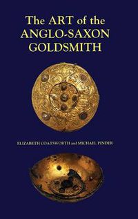 Cover image for The Art of the Anglo-Saxon Goldsmith: Fine Metalwork in Anglo-Saxon England: its Practice and Practitioners