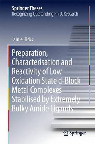 Cover image for Preparation, Characterisation and Reactivity of Low Oxidation State d-Block Metal Complexes Stabilised by Extremely Bulky Amide Ligands