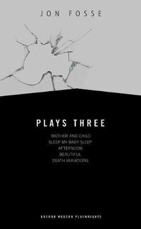 Cover image for Plays Three: Mother and Child; Sleep My Baby Sleep; Afternoon; Beautiful; Death Variations