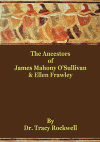 Cover image for The Ancestors of James Mahoney O'Sullivan & Ellen Frawley: The Rockwell Genealogies