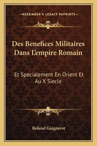 Cover image for Des Benefices Militaires Dans L'Empire Romain: Et Specialement En Orient Et Au X Siecle: Et Du Parlement de Navarre Et de Ses Origines (1898)