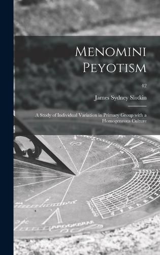 Menomini Peyotism: a Study of Individual Variation in Primary Group With a Homogeneous Culture; 42