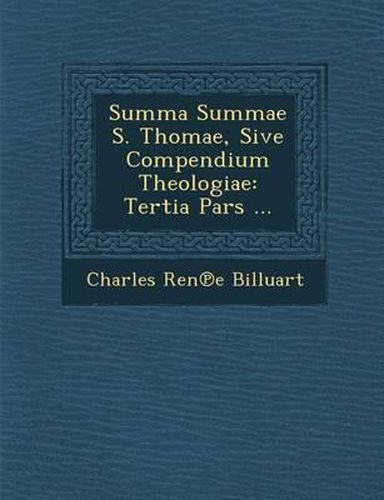 Summa Summae S. Thomae, Sive Compendium Theologiae: Tertia Pars ...