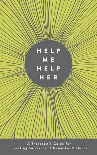 Cover image for Help Me Help Her: A Therapist's Guide to Treating Survivors of Domestic Violence