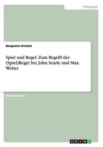 Cover image for Spiel und Regel. Zum Begriff der (Spiel)Regel bei John Searle und Max Weber