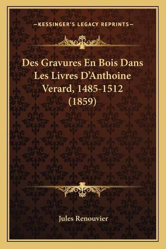 Des Gravures En Bois Dans Les Livres D'Anthoine Verard, 1485-1512 (1859)