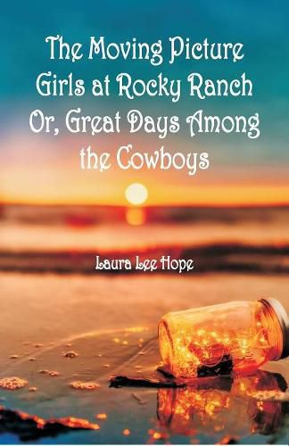 Cover image for The Moving Picture Girls at Rocky Ranch: Or, Great Days Among the Cowboys