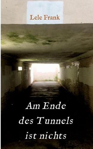 Cover image for Am Ende des Tunnels ist nichts: Kein Leben danach...