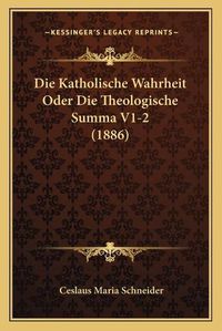 Cover image for Die Katholische Wahrheit Oder Die Theologische Summa V1-2 (1886)