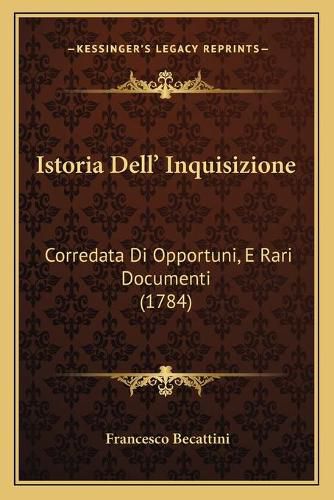 Cover image for Istoria Dell' Inquisizione: Corredata Di Opportuni, E Rari Documenti (1784)