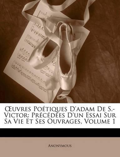 Cover image for Uvres Poetiques D'Adam de S.-Victor: Precedees D'Un Essai Sur Sa Vie Et Ses Ouvrages, Volume 1