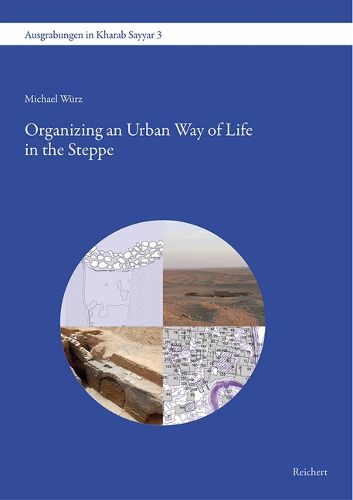 Cover image for Organizing an Urban Way of Life in the Steppe: Water, Agriculture, Townscape and Economy in the Early Islamic Town of Kharab Sayyar