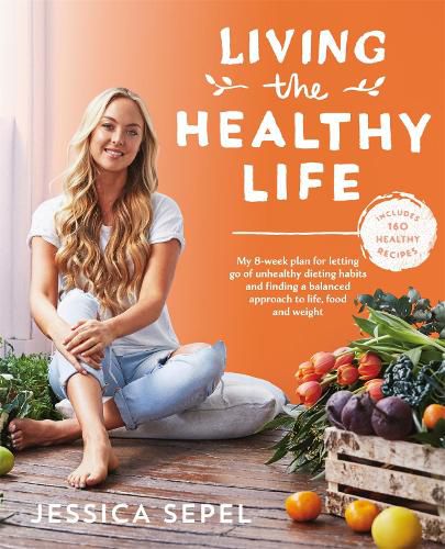 Cover image for Living the Healthy Life: An 8 week plan for letting go of unhealthy dieting habits and finding a balanced approach to weight loss