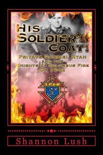 Cover image for His Soldier's Coat: Private Gabriel Ryan And The Knights Of Columbus Fire Of 1942