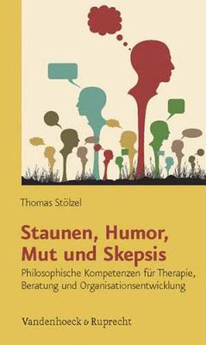 Cover image for Staunen, Humor, Mut und Skepsis: Philosophische Kompetenzen fA r Therapie, Beratung und Organisationsentwicklung