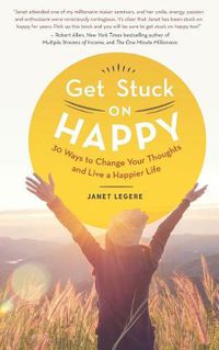 Cover image for Get Stuck on Happy: 30 Ways to Change Your Thoughts and Live a Happier Life