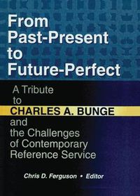 Cover image for From Past-Present to Future-Perfect: A Tribute to Charles A. Bunge and the Challenges of Contemporary Reference Service