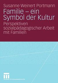 Cover image for Familie - ein Symbol der Kultur: Perspektiven sozialpadagogischer Arbeit mit Familien