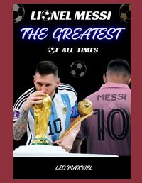 Cover image for Lionel Messi the Greatest of All Times