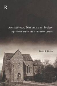 Cover image for Archaeology, Economy and Society: England from the Fifth to the Fifteenth Century