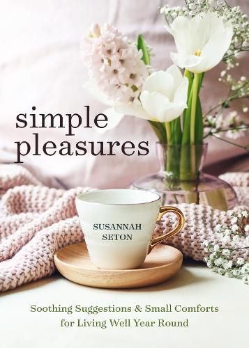 Cover image for Simple Pleasures: Soothing Suggestions and Small Comforts for Living Well Year Round