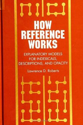 Cover image for How Reference Works: Explanatory Models for Indexicals, Descriptions, and Opacity