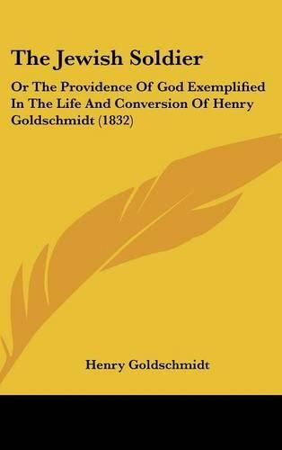 Cover image for The Jewish Soldier: Or the Providence of God Exemplified in the Life and Conversion of Henry Goldschmidt (1832)
