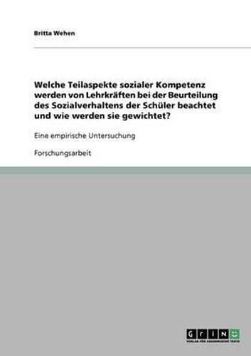 Cover image for Welche Teilaspekte Sozialer Kompetenz Werden Von Lehrkr ften Bei Der Beurteilung Des Sozialverhaltens Der Sch ler Beachtet Und Wie Werden Sie Gewichtet?