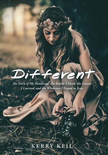 Cover image for Different: The Story of My Handicap: the Battles I Faced, the Lessons I Learned, and the Wholeness I Found in Jesus