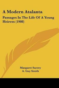 Cover image for A Modern Atalanta: Passages in the Life of a Young Heiress (1908)