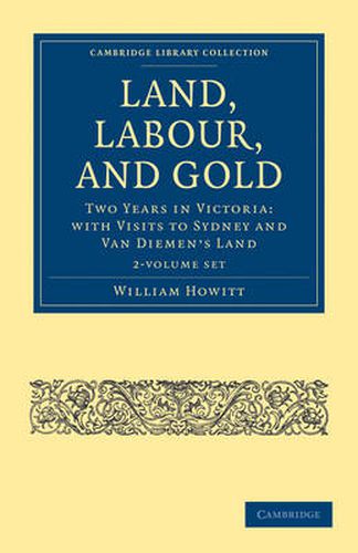 Land, Labour, and Gold 2 Volume Set: Two Years in Victoria: with Visits to Sydney and Van Diemen's Land