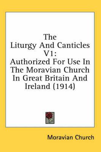 Cover image for The Liturgy and Canticles V1: Authorized for Use in the Moravian Church in Great Britain and Ireland (1914)